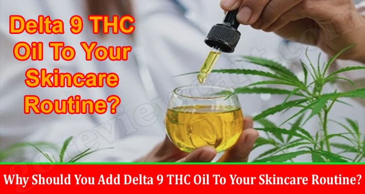 Why Should You Add Delta 9 THC Oil To Your Skincare Routine