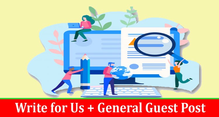 About General Information Write for Us + General Guest Post