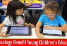 Complete Information About Technology Benefit Young Children's Education