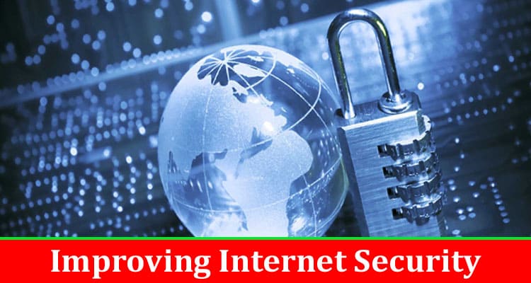 Complete Information About Crucial Measures to Take for Improving Internet Security