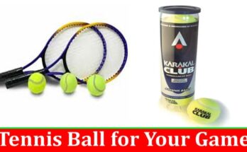 Complete Information About The Ultimate Guide to Choosing the Perfect Tennis Ball for Your Game