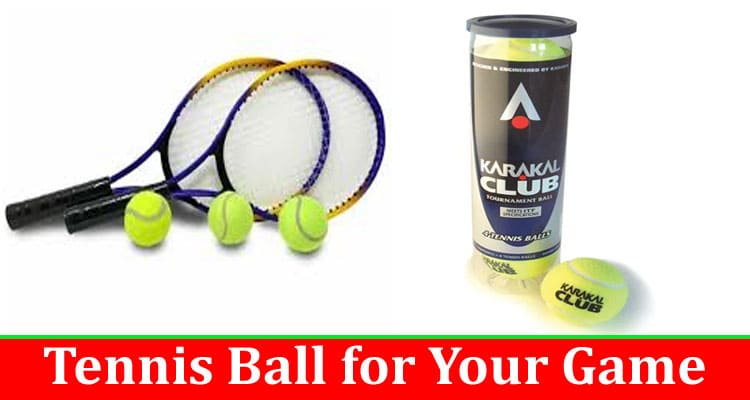 Complete Information About The Ultimate Guide to Choosing the Perfect Tennis Ball for Your Game