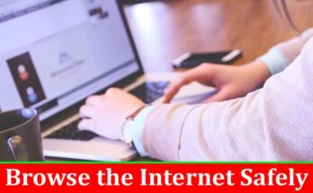 Complete Information About How to Browse the Internet Safely - Four Essential Tips