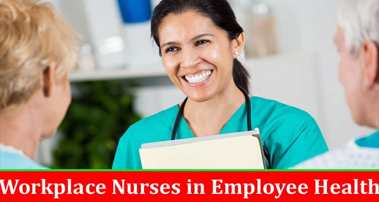 Complete Information About Importance of Workplace Nurses in Employee Health and Wellness