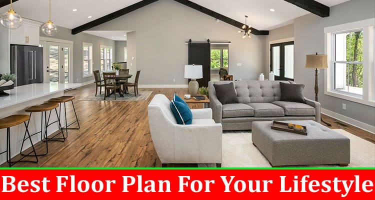 Complete Information About How Home Builders Help You Choose the Best Floor Plan For Your Lifestyle