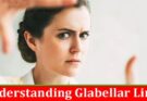 Complete Information About Understanding Glabellar Lines and How to Minimize Their Appearance