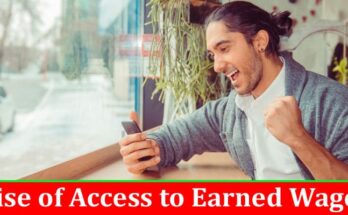 Complete Information About The Rise of Access to Earned Wages - What You Need to Know